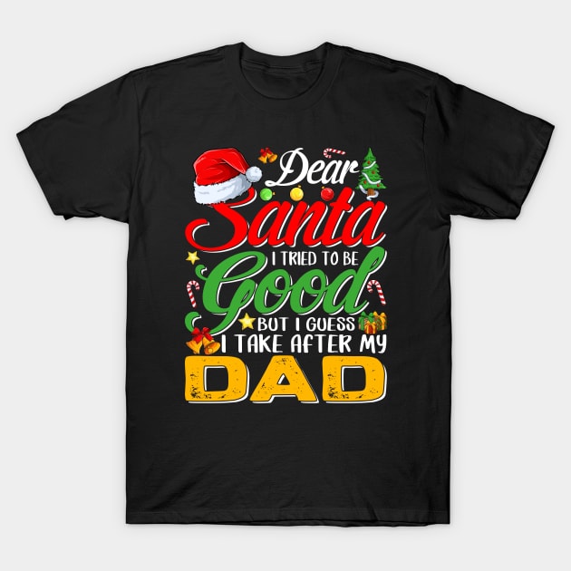 Dear Santa I Tried To Be Good But I Take After My Dad T-Shirt by intelus